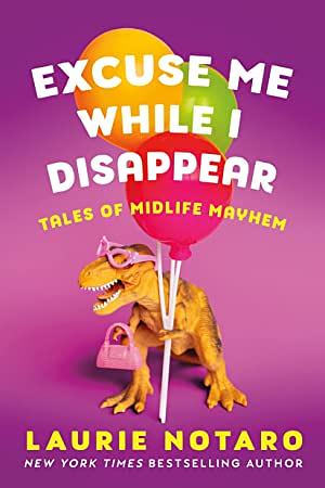 Excuse Me While I Disappear: Tales of Midlife Mayhem by Laurie Notaro