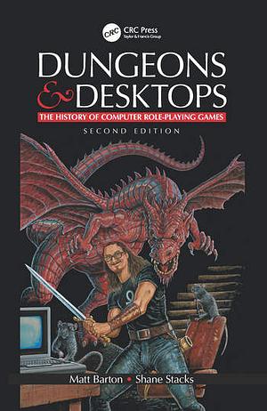 Dungeons and Desktops: The History of Computer Role-Playing Games 2e by Matt Barton, Shane Stacks