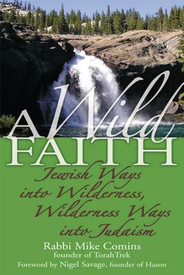 A Wild Faith: Jewish Ways Into Wilderness, Wilderness Ways Into Judaism by Mike Comins