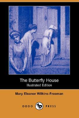 The Butterfly House (Illustrated Edition) (Dodo Press) by Mary Eleanor Wilkins-Freeman