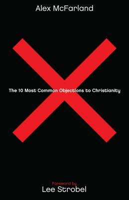 The 10 Most Common Objections to Christianity by Alex McFarland