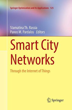 Smart City Networks: Through the Internet of Things by Stamatina Th. Rassia, Panos M. Pardalos