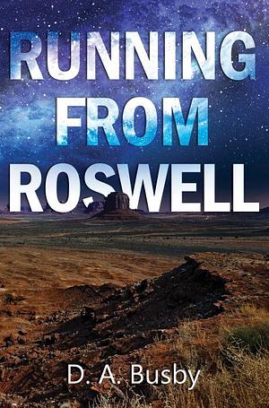 Running from roswell by D.A. Busby