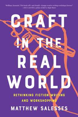 Craft in the Real World: Rethinking Fiction Writing and Workshopping by Matthew Salesses
