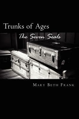 Trunks of Ages: The Seven Seals by Mary Beth Frank