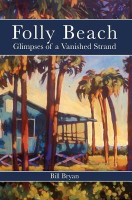 Folly Beach: Glimpses of a Vanished Strand by Bill Bryan