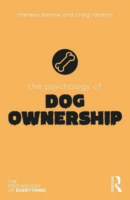 The Psychology of Dog Ownership by Craig Roberts, Theresa Barlow