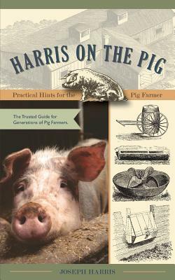 Harris on the Pig: Practical Hints for the Pig Farmer by Joseph Harris