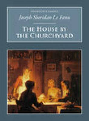 The House by the Churchyard by J. Sheridan Le Fanu