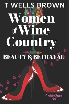 Women of Wine Country: Beauty & Betrayal by T. Wells Brown