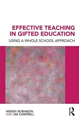 Effective Teaching in Gifted Education: Using a Whole School Approach by Wendy Robinson, Jim Campbell