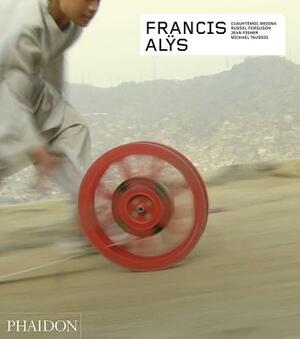 Francis Al&#255;s: Revised & Expanded Edition by Jean Fisher, Russell Ferguson, Cuauhtémoc Medina