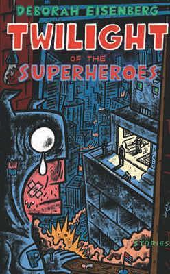 The Twilight of the Superheroes by Deborah Eisenberg, Deborah Eisenberg