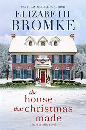 The House That Christmas Made: A Harbor Hills Novel by Elizabeth Bromke