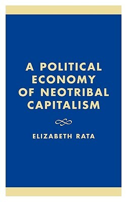 A Political Economy of Neotribal Capitalism by Elizabeth Rata