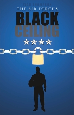 The Air Force's Black Ceiling, Volume 1 by Ivan Thompson