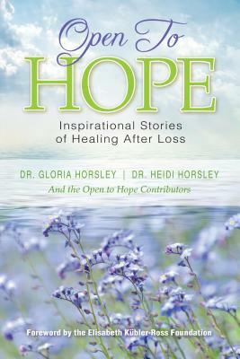 Open to Hope: Inspirational Stories of Healing After Loss by Gloria Horsley, Heidi Horsley