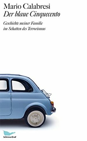 Der Blaue Cinquecento: Geschichte Meiner Familie Im Schatten Des Terrorismus by Mario Calabresi