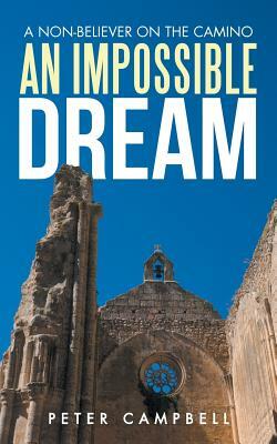 An Impossible Dream: A Non-Believer on the Camino by Peter Campbell