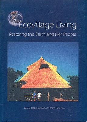 Ecovillage Living: Restoring the Earth and Her People by Karen Svensson, Hildur Jackson