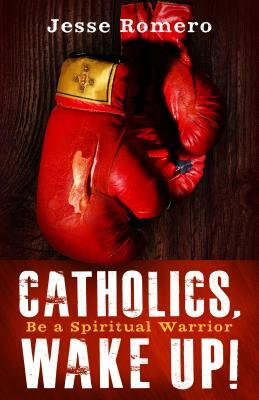 Catholics, Wake Up!: Be a Spiritual Warrior by Jesse Romero