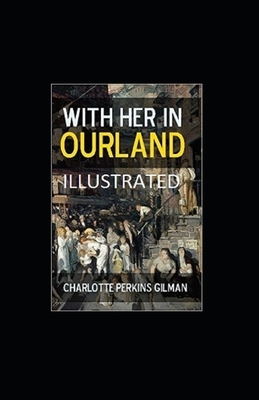 With Her in Ourland Illustrated by Charlotte Perkins Gilman