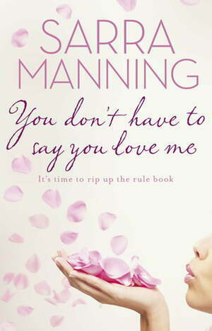 You Don't Have to Say You Love Me by Sarra Manning