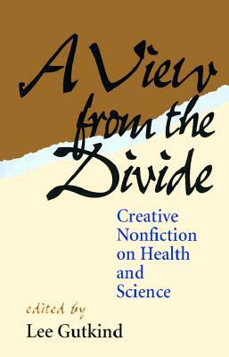 A View from the Divide Creative Nonfiction on Health and Science by Lee Gutkind