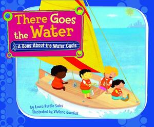There Goes the Water: A Song about the Water Cycle by Laura Purdie Salas