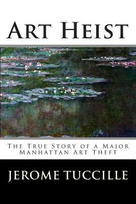 Art Heist: The True Story of a Major Manhattan Art Theft by Jerome Tuccille