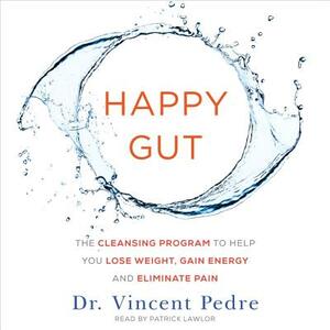 Happy Gut: The Cleansing Program to Help You Lose Weight, Gain Energy, and Eliminate Pain by Vincent Pedre