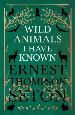 Wild Animals I Have Known - And 200 Drawings by Ernest Thompson Seton