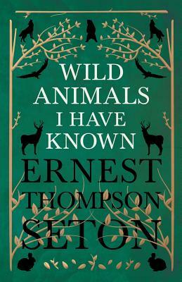 Wild Animals I Have Known - And 200 Drawings by Ernest Thompson Seton