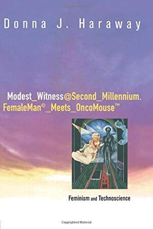 Modest_Witness@Second_Millennium. FemaleMan_Meets_OncoMouse: Feminism and Technoscience by Donna J. Haraway