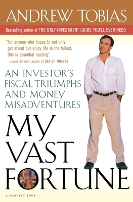 My Vast Fortune: An Investor's Fiscal Triumphs and Money Misadventures by Andrew Tobias