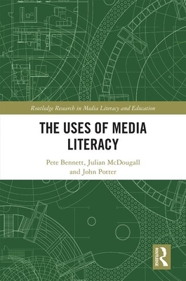 The Uses of Media Literacy by Julian McDougall, John Potter, Pete Bennett