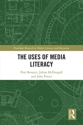 The Uses of Media Literacy by Julian McDougall, Pete Bennett, John Potter