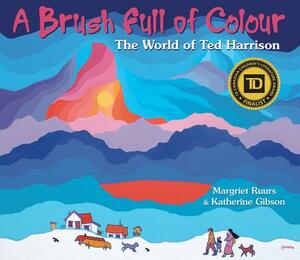 A Brush Full of Colour: The World of Ted Harrison by Katherine Gibson, Margriet Ruurs
