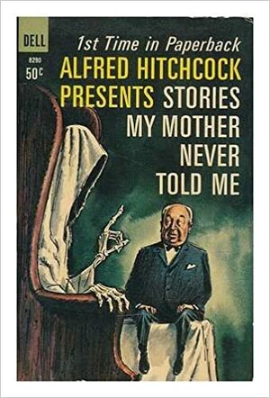 Alfred Hitchcock Presents: Stories My Mother Never Told Me by Alfred Hitchcock