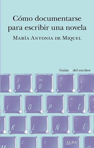 Cómo documentarse para escribir una novela  by María Antonia de Miquel