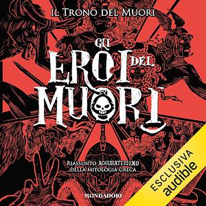 Gli eroi del Muori - riassunto accuratissimo della mitologia greca by Trono del Muori