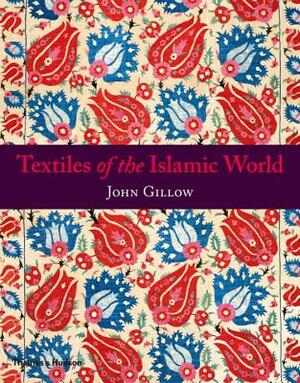 Textiles of the Islamic World by John Gillow