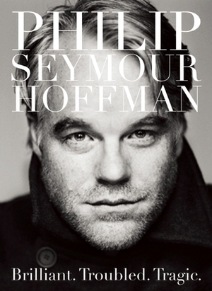 Philip Seymour Hoffman: Brilliant. Troubled. Tragic. by Editors of Plexus