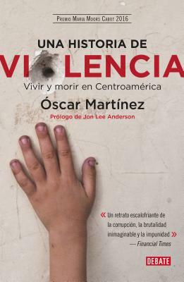 Una Historia de Violencia. Vida Y Muerte En Centroamérica by Oscar Martinez