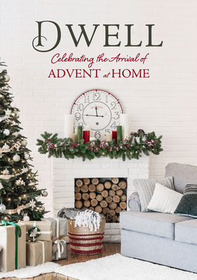 Dwell: Celebrating the Arrival of Advent at Home by Dexterity Books Editorial