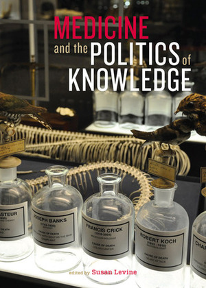 Medicine and the Politics of Knowledge by Susan Levine