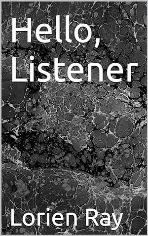 Hello, Listener by Lorien Ray, Lorien Ray