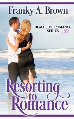 Resorting to Romance by Franky A. Brown