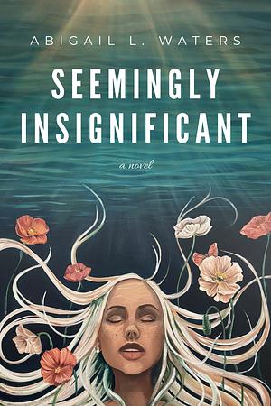 Seemingly Insignificant by Abigail L. Waters