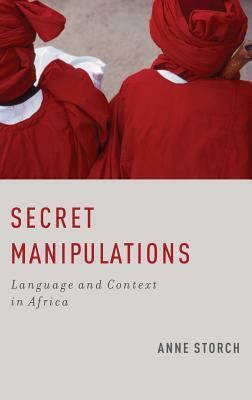 Secret Manipulations: Language and Context in Africa by Anne Storch